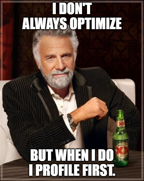 I do not always optimize, but when I do... I profile first.